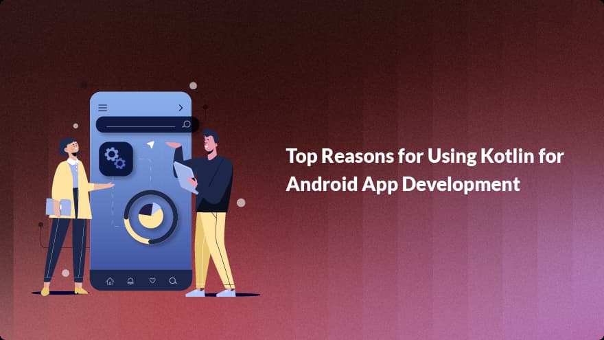 Top Reasons for Using Kotlin for Android App Development