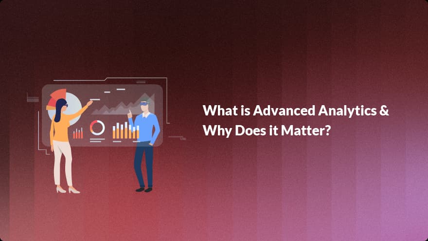 What is Advanced Analytics & Why Does it Matter?