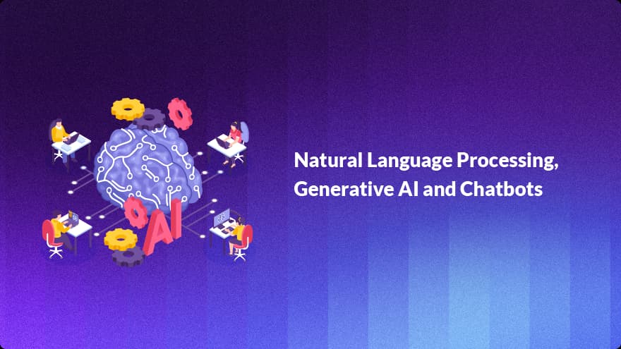 Natural Language Processing, Generative AI and Chatbots