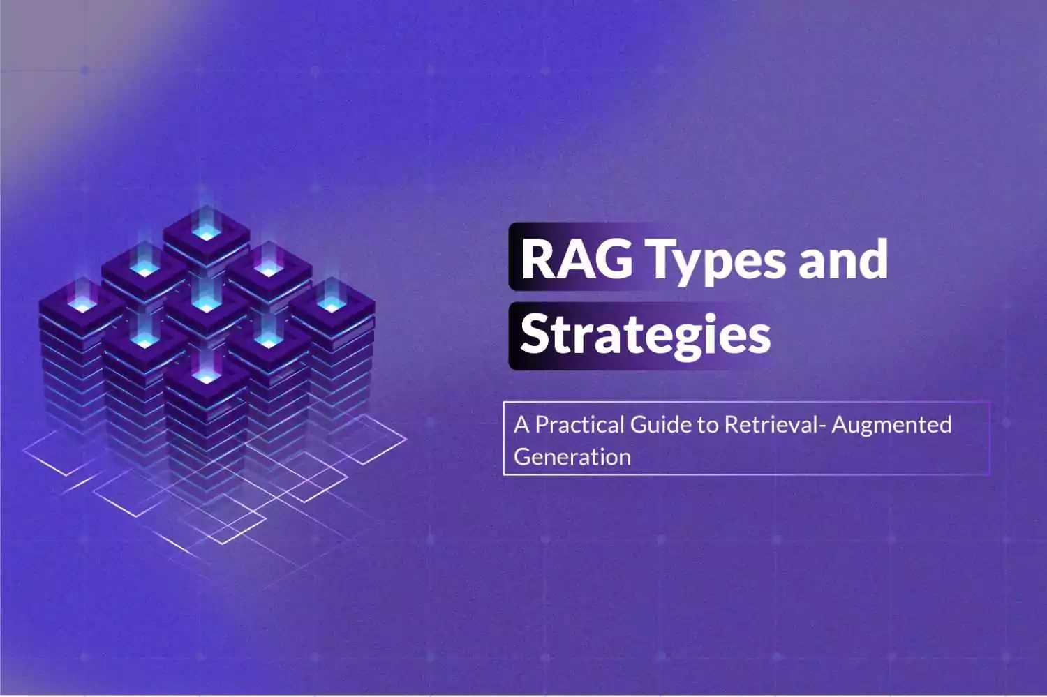 RAG Types and Strategies: A Practical Guide to Retrieval-Augmented Generation