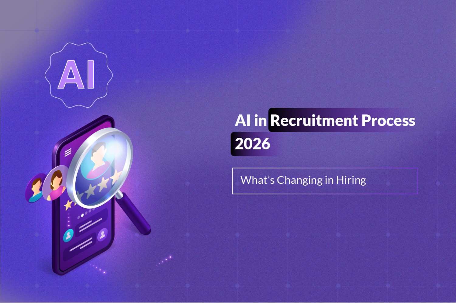AI in Recruitment Process 2026: What’s Changing in Hiring